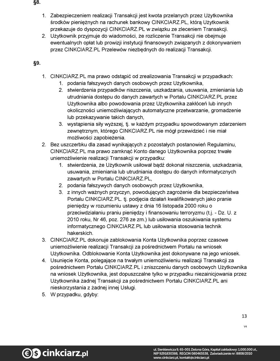 Użytkownik przyjmuje do wiadomości, że rozliczenie Transakcji nie obejmuje ewentualnych opłat lub prowizji instytucji finansowych związanych z dokonywaniem przez CINKCIARZ.
