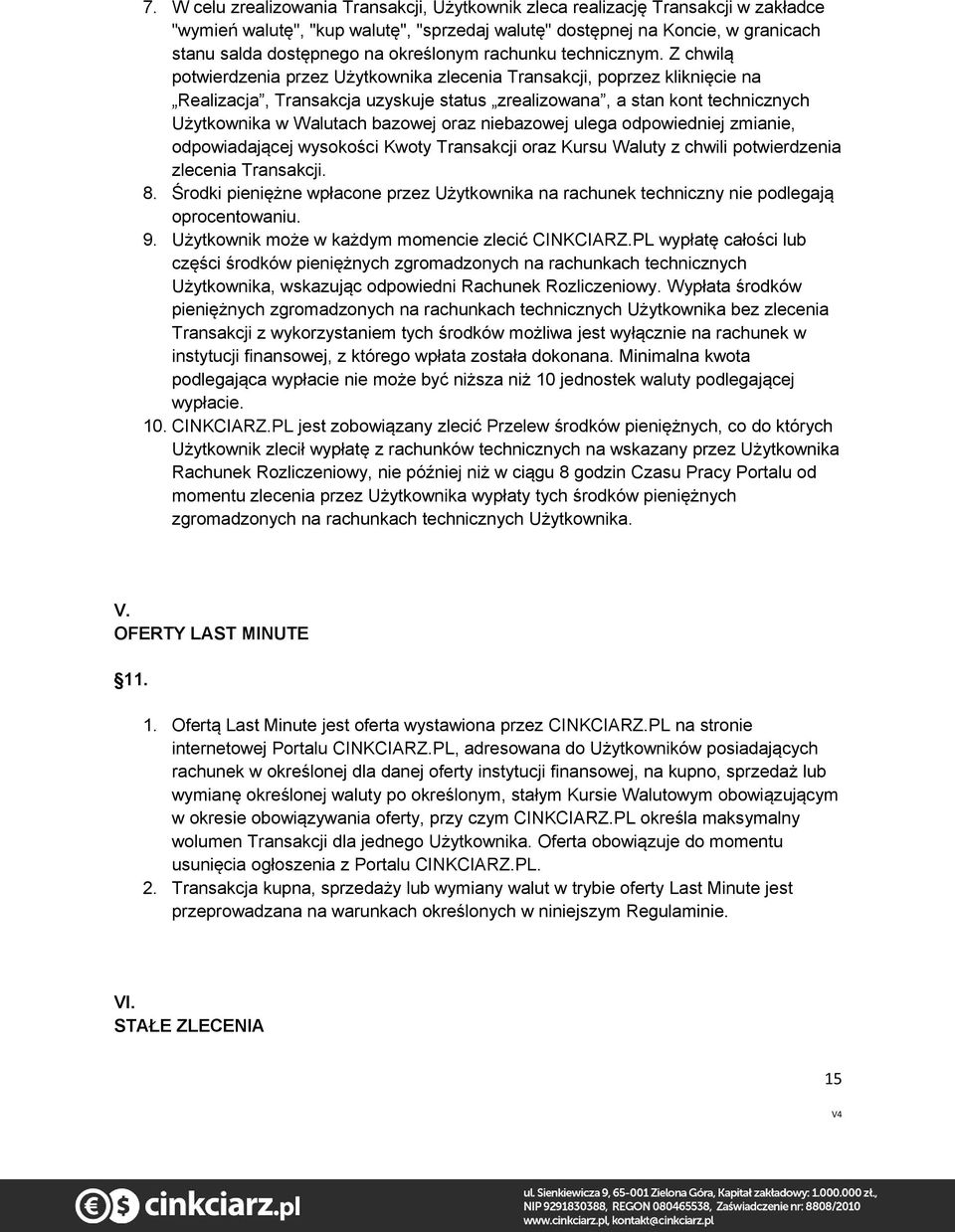 Z chwilą potwierdzenia przez Użytkownika zlecenia Transakcji, poprzez kliknięcie na Realizacja, Transakcja uzyskuje status zrealizowana, a stan kont technicznych Użytkownika w Walutach bazowej oraz