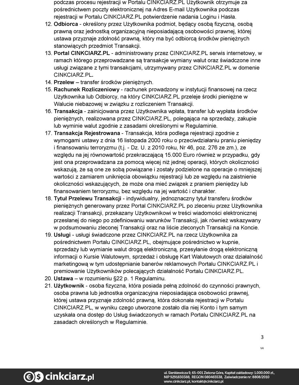 Odbiorca - określony przez Użytkownika podmiot, będący osobą fizyczną, osobą prawną oraz jednostką organizacyjną nieposiadającą osobowości prawnej, której ustawa przyznaje zdolność prawną, który ma