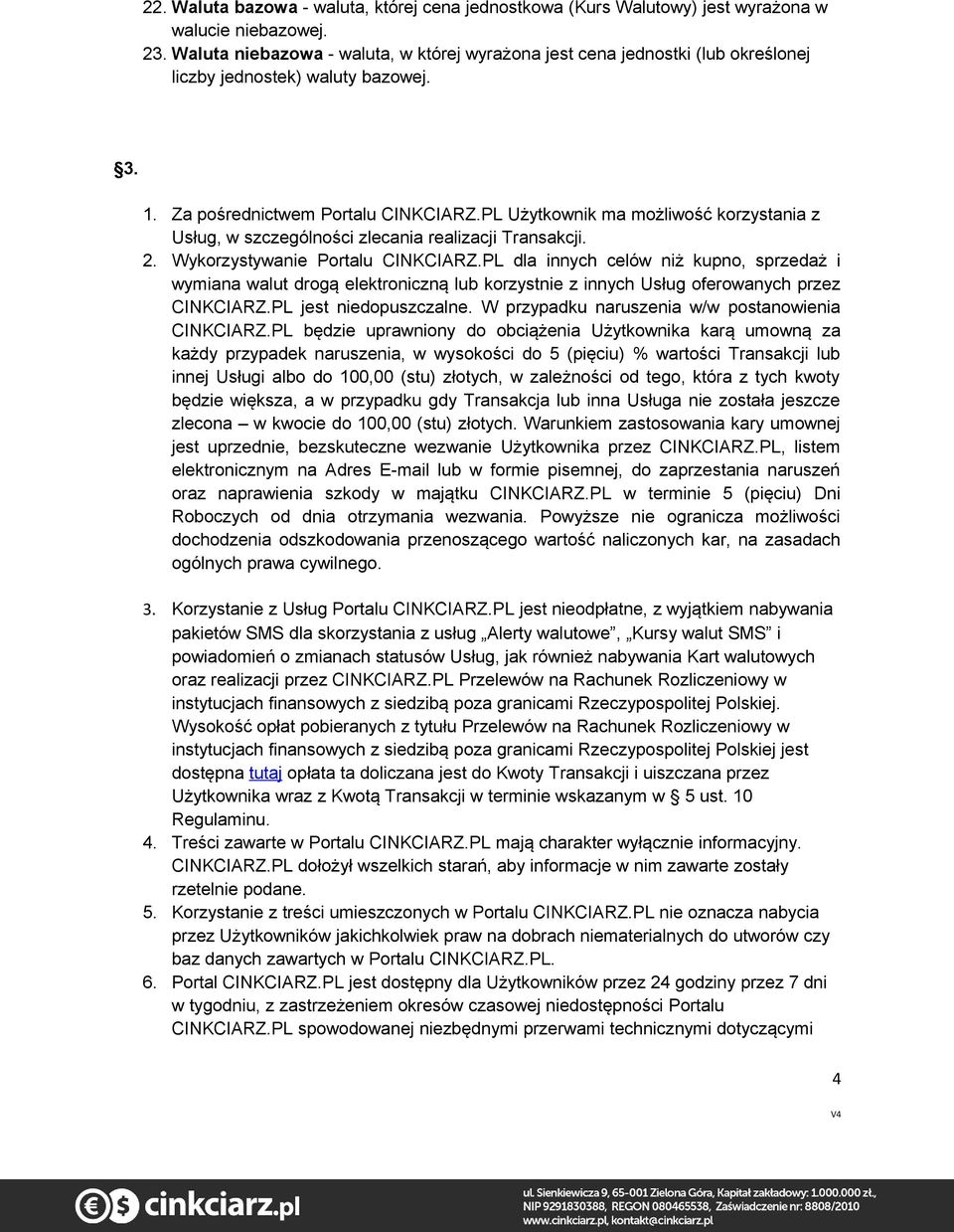 PL Użytkownik ma możliwość korzystania z Usług, w szczególności zlecania realizacji Transakcji. 2. Wykorzystywanie Portalu CINKCIARZ.