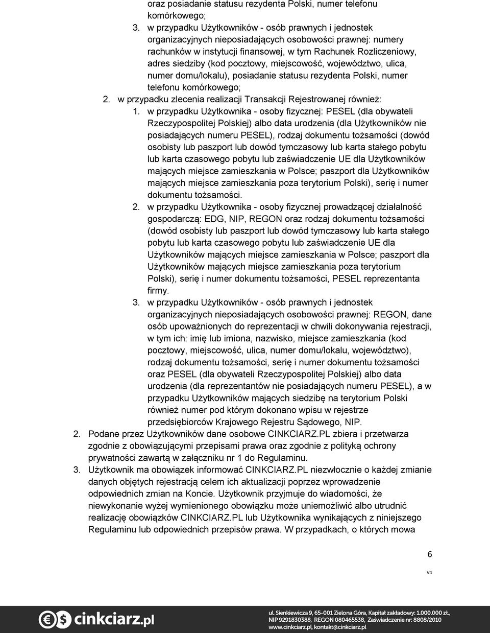 pocztowy, miejscowość, województwo, ulica, numer domu/lokalu), posiadanie statusu rezydenta Polski, numer telefonu komórkowego; 2. w przypadku zlecenia realizacji Transakcji Rejestrowanej również: 1.