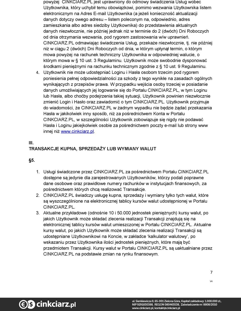aktualizacji danych dotyczy owego adresu listem poleconym na, odpowiednio, adres zamieszkania albo adres siedziby Użytkownika) do przedstawienia aktualnych danych niezwłocznie, nie później jednak niż
