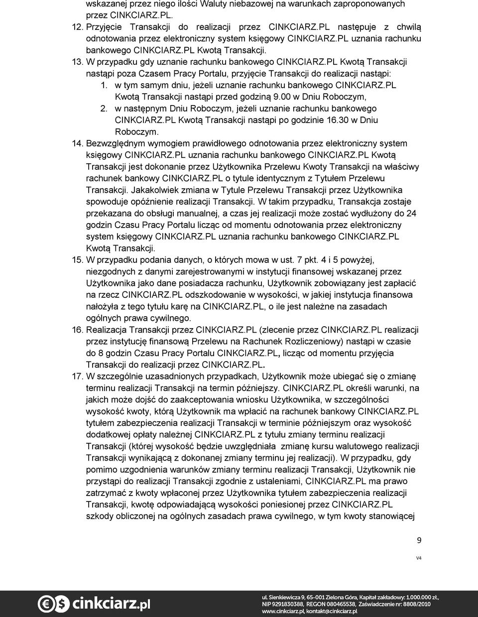 PL Kwotą Transakcji nastąpi poza Czasem Pracy Portalu, przyjęcie Transakcji do realizacji nastąpi: 1. w tym samym dniu, jeżeli uznanie rachunku bankowego CINKCIARZ.