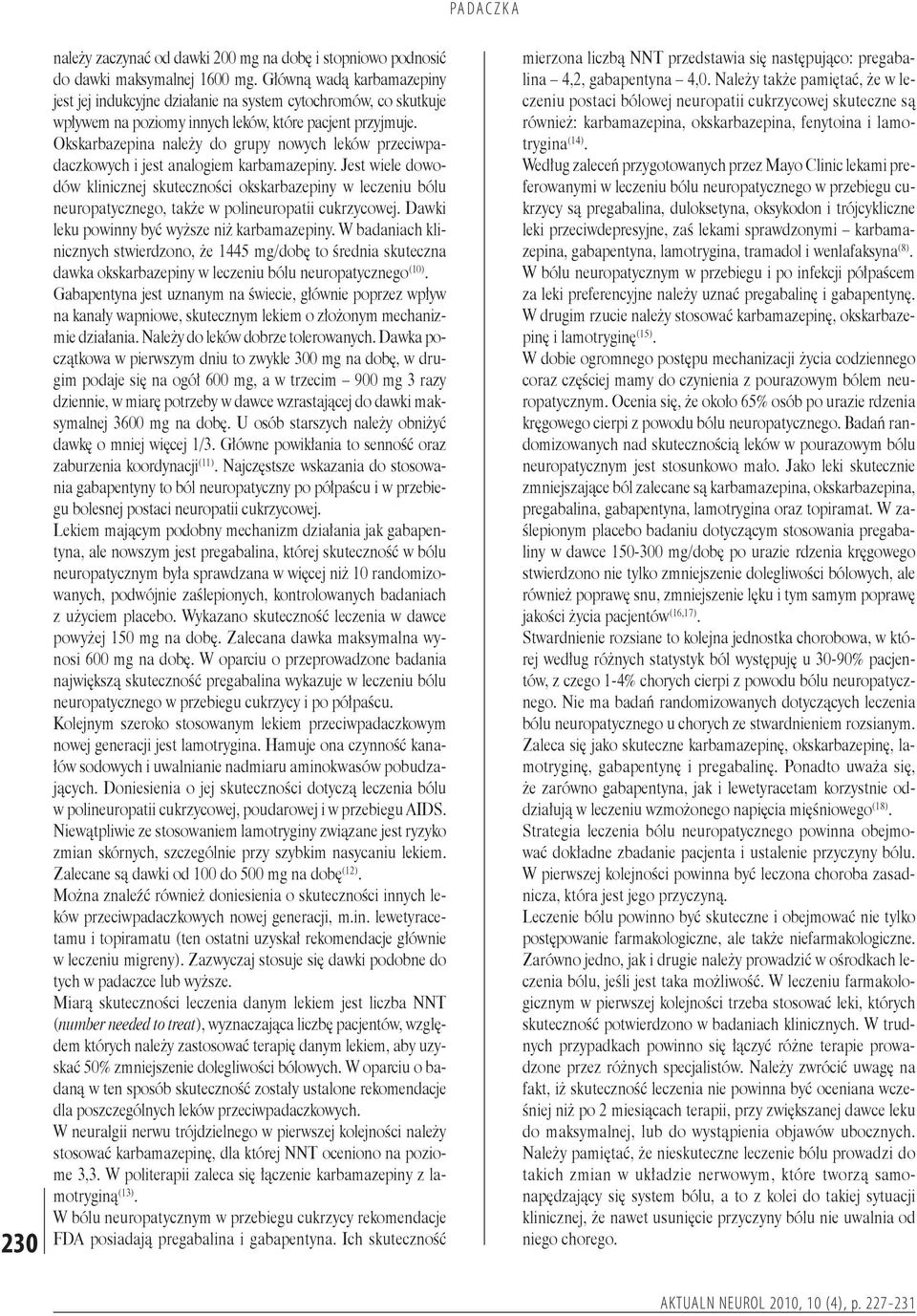 Okskarbazepina należy do grupy nowych leków przeciwpadaczkowych i jest analogiem karbamazepiny.