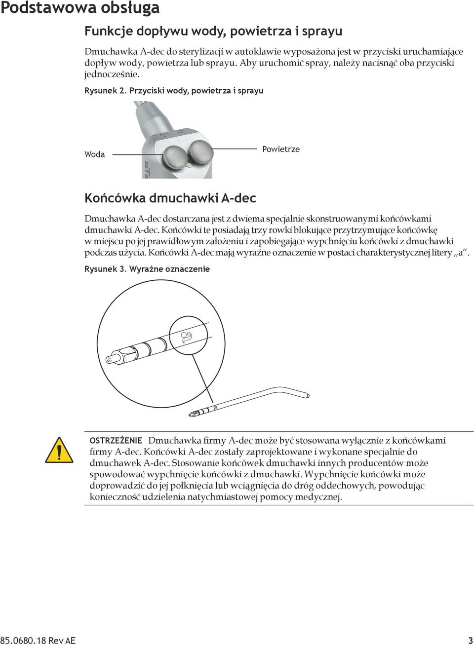Przyciski wody, powietrza i sprayu Woda Powietrze Końcówka dmuchawki A-dec Dmuchawka A-dec dostarczana jest z dwiema specjalnie skonstruowanymi końcówkami dmuchawki A-dec.