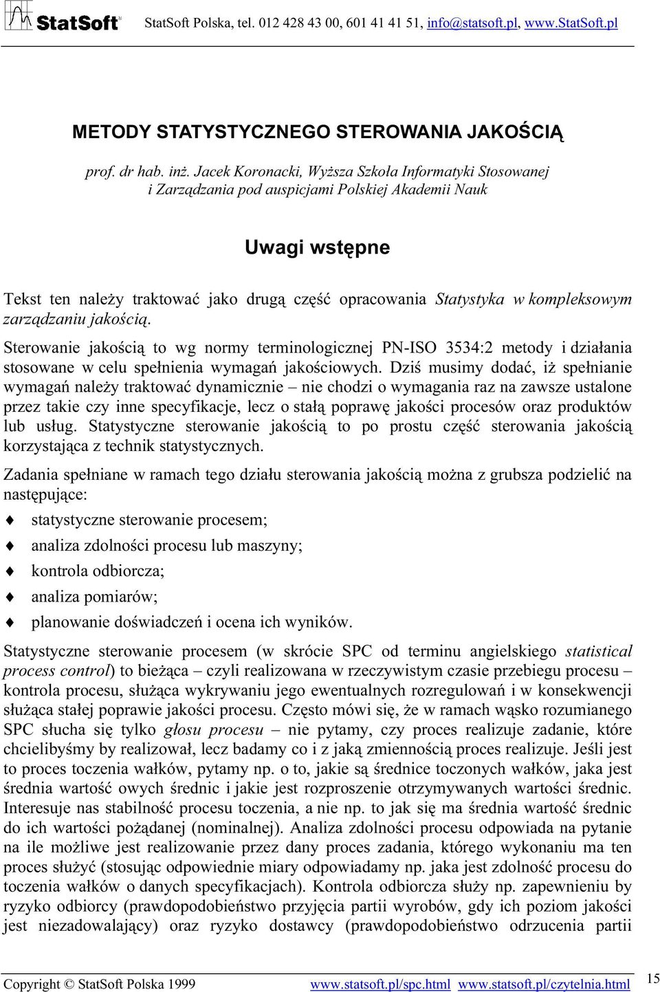 kompleksowym zarządzaniu jakością. Sterowanie jakością to wg normy terminologicznej PN-ISO 3534:2 metody i działania stosowane w celu spełnienia wymagań jakościowych.