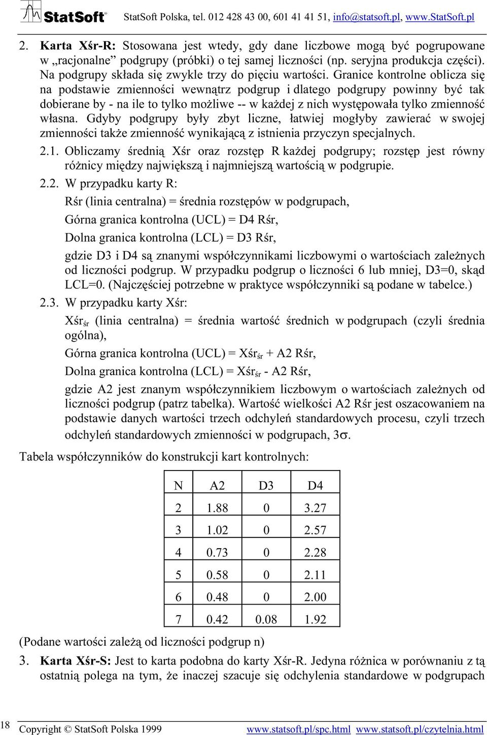 Granice kontrolne oblicza się na podstawie zmienności wewnątrz podgrup i dlatego podgrupy powinny być tak dobierane by - na ile to tylko możliwe -- w każdej z nich występowała tylko zmienność własna.