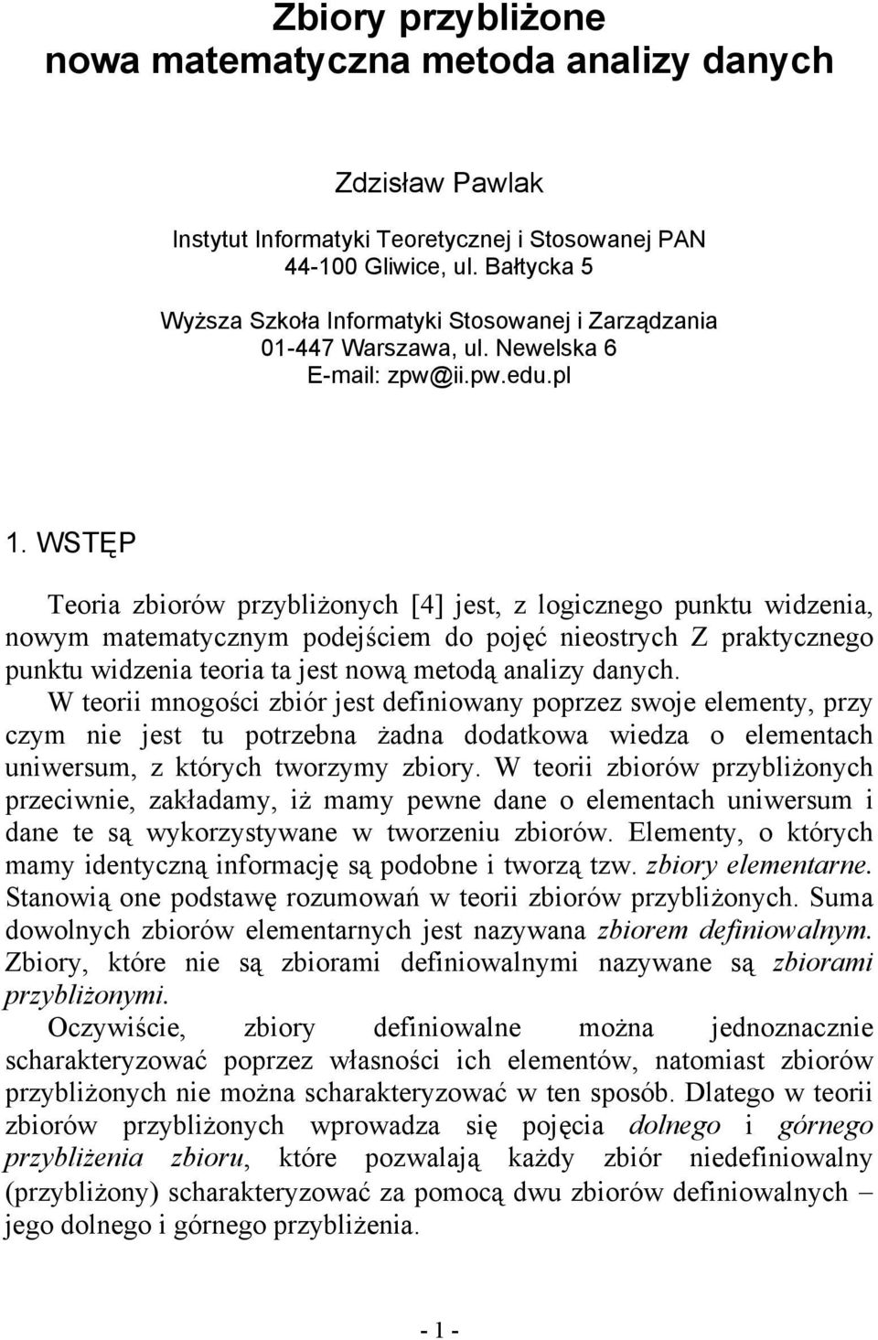 WSTĘP Teoria zbiorów przybliżonych [4] jest, z logicznego punktu widzenia, nowym matematycznym podejściem do pojęć nieostrych Z praktycznego punktu widzenia teoria ta jest nową metodą analizy danych.
