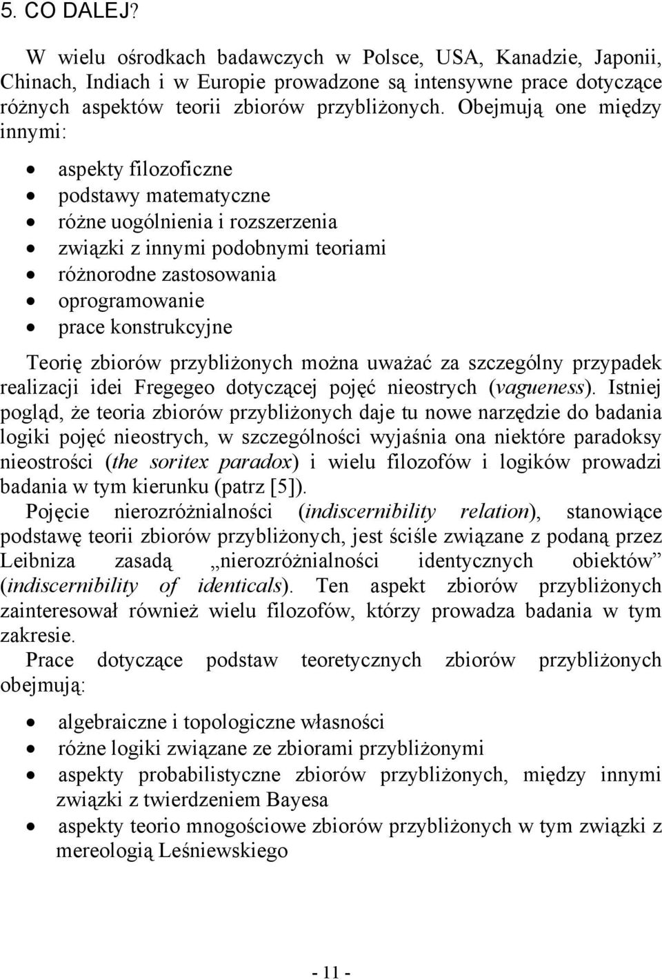 Teorię zbiorów przybliżonych można uważać za szczególny przypadek realizacji idei Fregegeo dotyczącej pojęć nieostrych (vagueness).