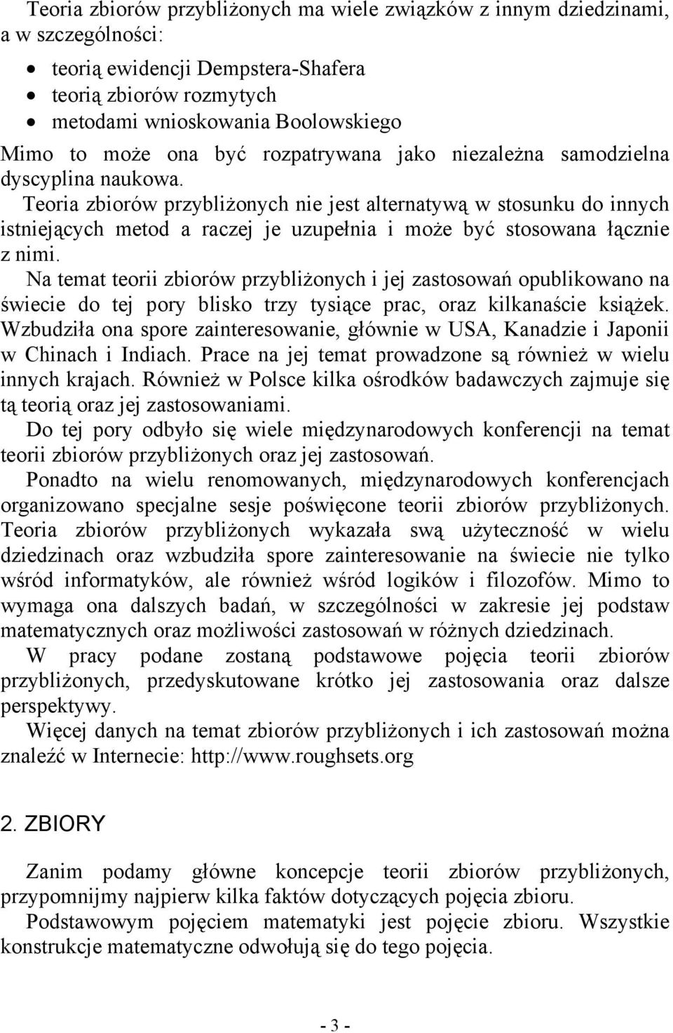 Teoria zbiorów przybliżonych nie jest alternatywą w stosunku do innych istniejących metod a raczej je uzupełnia i może być stosowana łącznie z nimi.