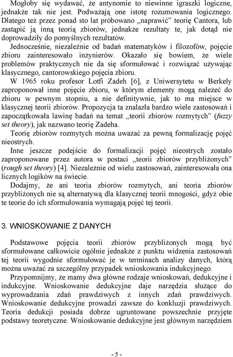 Jednocześnie, niezależnie od badań matematyków i filozofów, pojęcie zbioru zainteresowało inżynierów.