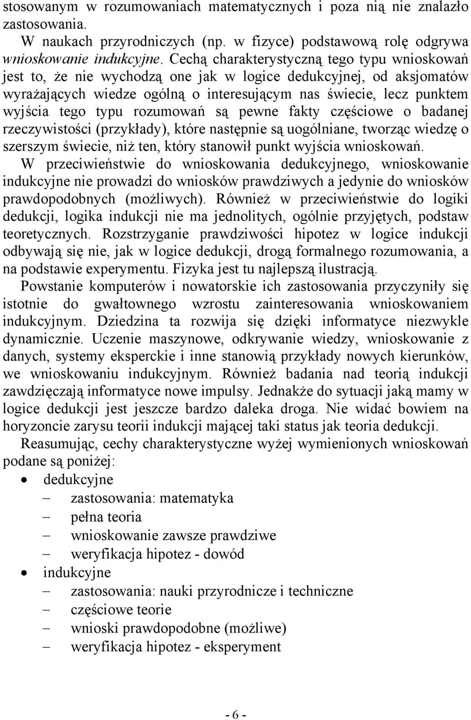 typu rozumowań są pewne fakty częściowe o badanej rzeczywistości (przykłady), które następnie są uogólniane, tworząc wiedzę o szerszym świecie, niż ten, który stanowił punkt wyjścia wnioskowań.