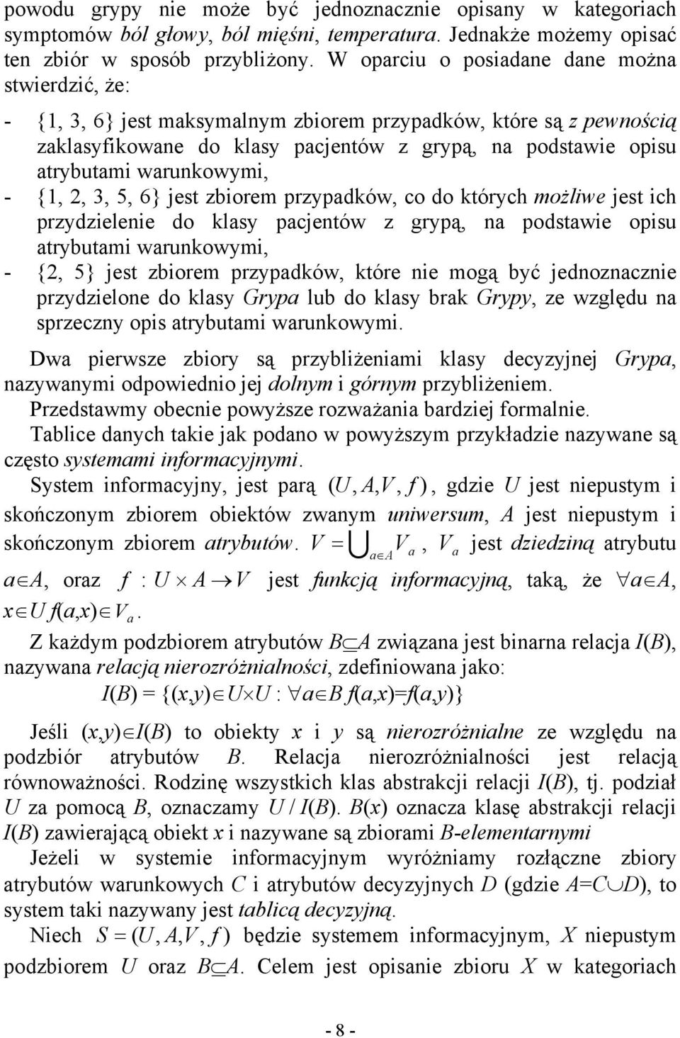 warunkowymi, - {1, 2, 3, 5, 6} jest zbiorem przypadków, co do których możliwe jest ich przydzielenie do klasy pacjentów z grypą, na podstawie opisu atrybutami warunkowymi, - {2, 5} jest zbiorem