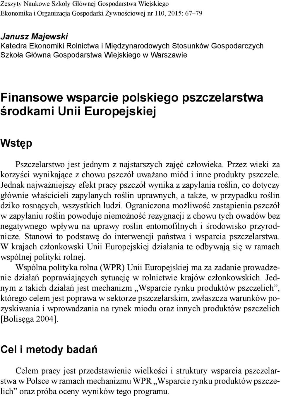 Przez wieki za korzyści wynikające z chowu pszczół uważano miód i inne produkty pszczele.