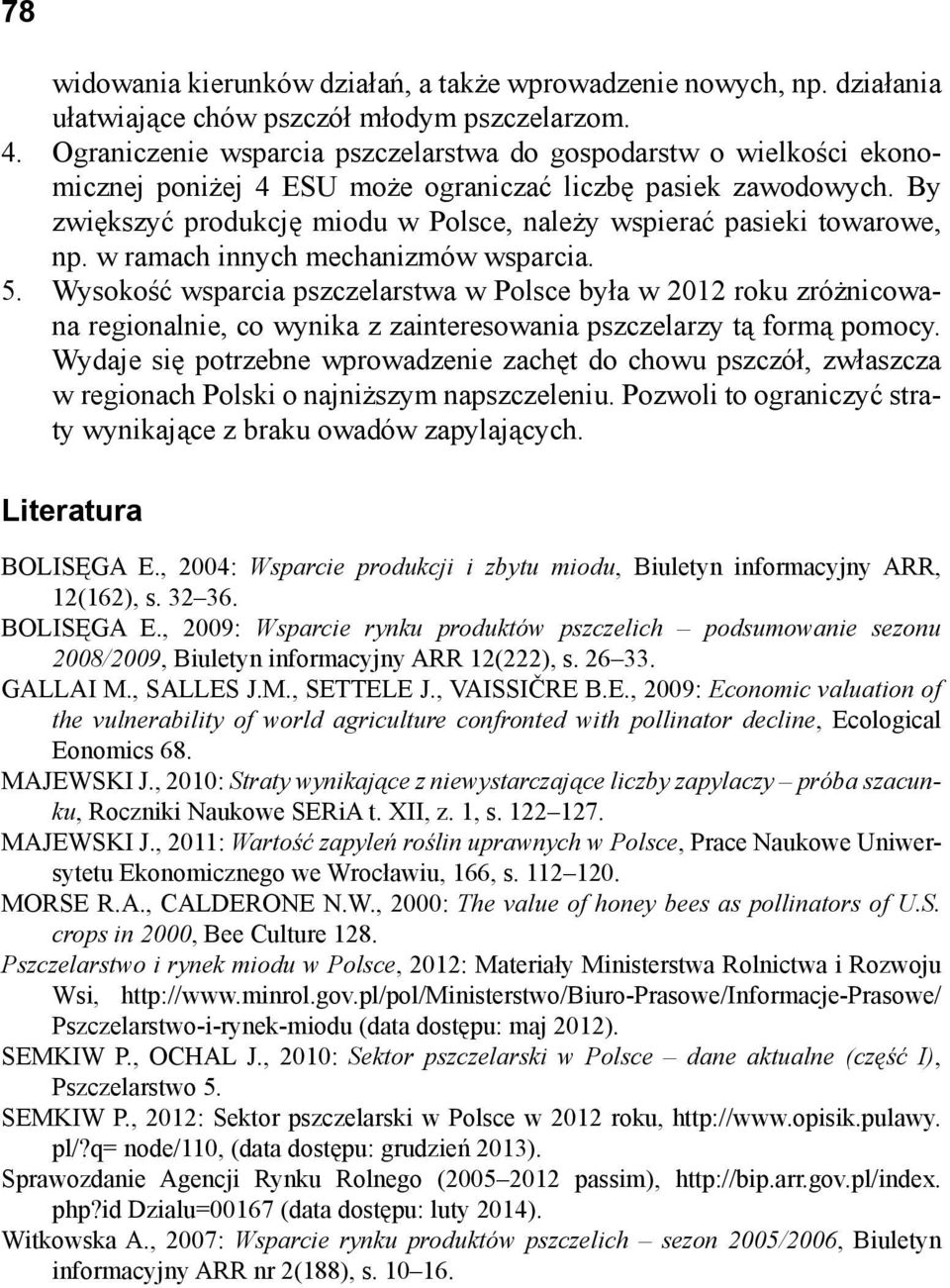 By zwiększyć produkcję miodu w Polsce, należy wspierać pasieki towarowe, np. w ramach innych mechanizmów wsparcia. 5.