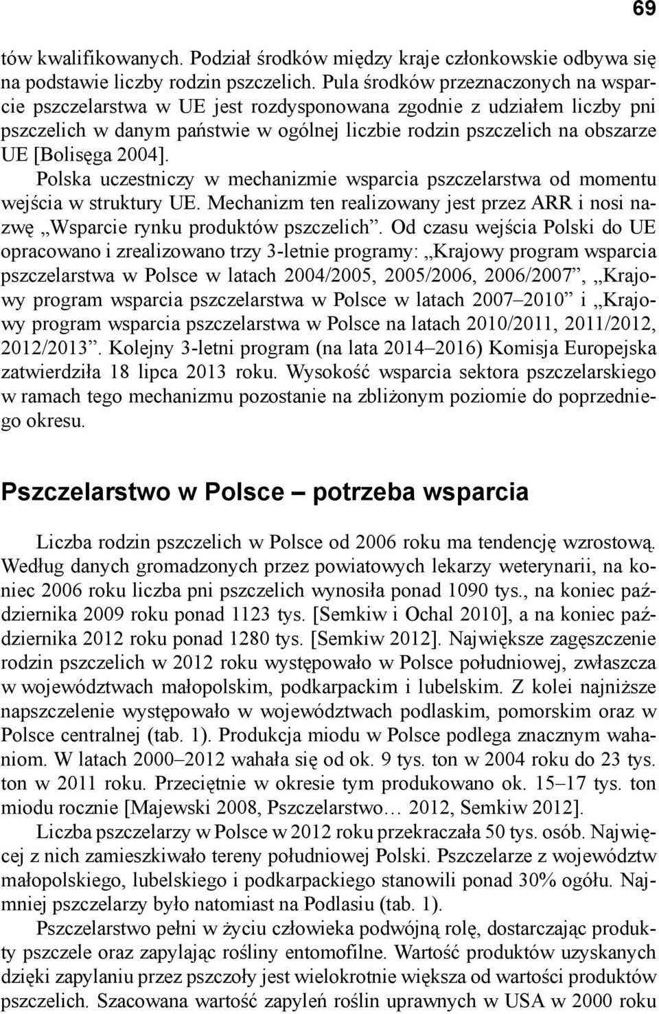 2004]. Polska uczestniczy w mechanizmie wsparcia pszczelarstwa od momentu wejścia w struktury UE. Mechanizm ten realizowany jest przez ARR i nosi nazwę Wsparcie rynku produktów pszczelich.