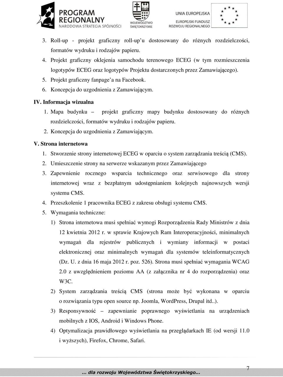 Koncepcja do uzgodnienia z Zamawiającym. IV. Informacja wizualna 1. Mapa budynku projekt graficzny mapy budynku dostosowany do różnych rozdzielczości, formatów wydruku i rodzajów papieru. 2.