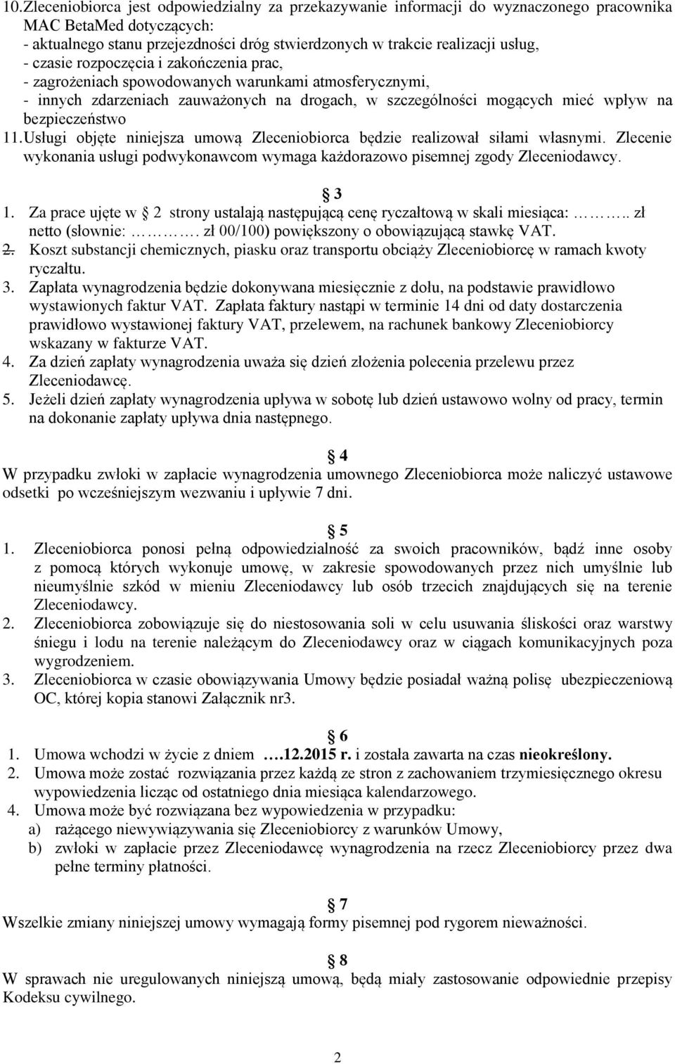 Usługi objęte niniejsza umową Zleceniobiorca będzie realizował siłami własnymi. Zlecenie wykonania usługi podwykonawcom wymaga każdorazowo pisemnej zgody Zleceniodawcy. 3 1.
