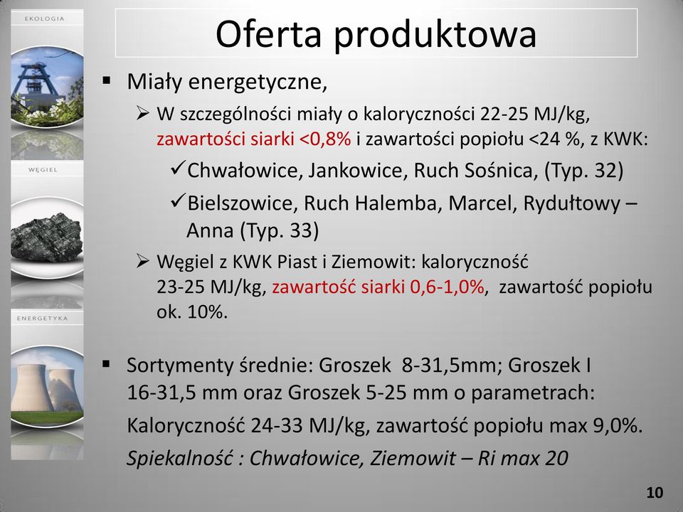 33) Węgiel z KWK Piast i Ziemowit: kaloryczność 23-25 MJ/kg, zawartość siarki 0,6-1,0%, zawartość popiołu ok. 10%.