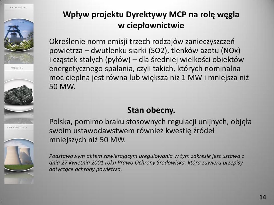 mniejsza niż 50 MW. Stan obecny. Polska, pomimo braku stosownych regulacji unijnych, objęła swoim ustawodawstwem również kwestię źródeł mniejszych niż 50 MW.