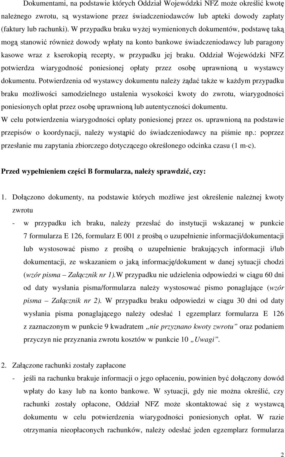 braku. Oddział Wojewódzki NFZ potwierdza wiarygodność poniesionej opłaty przez osobę uprawnioną u wystawcy dokumentu.