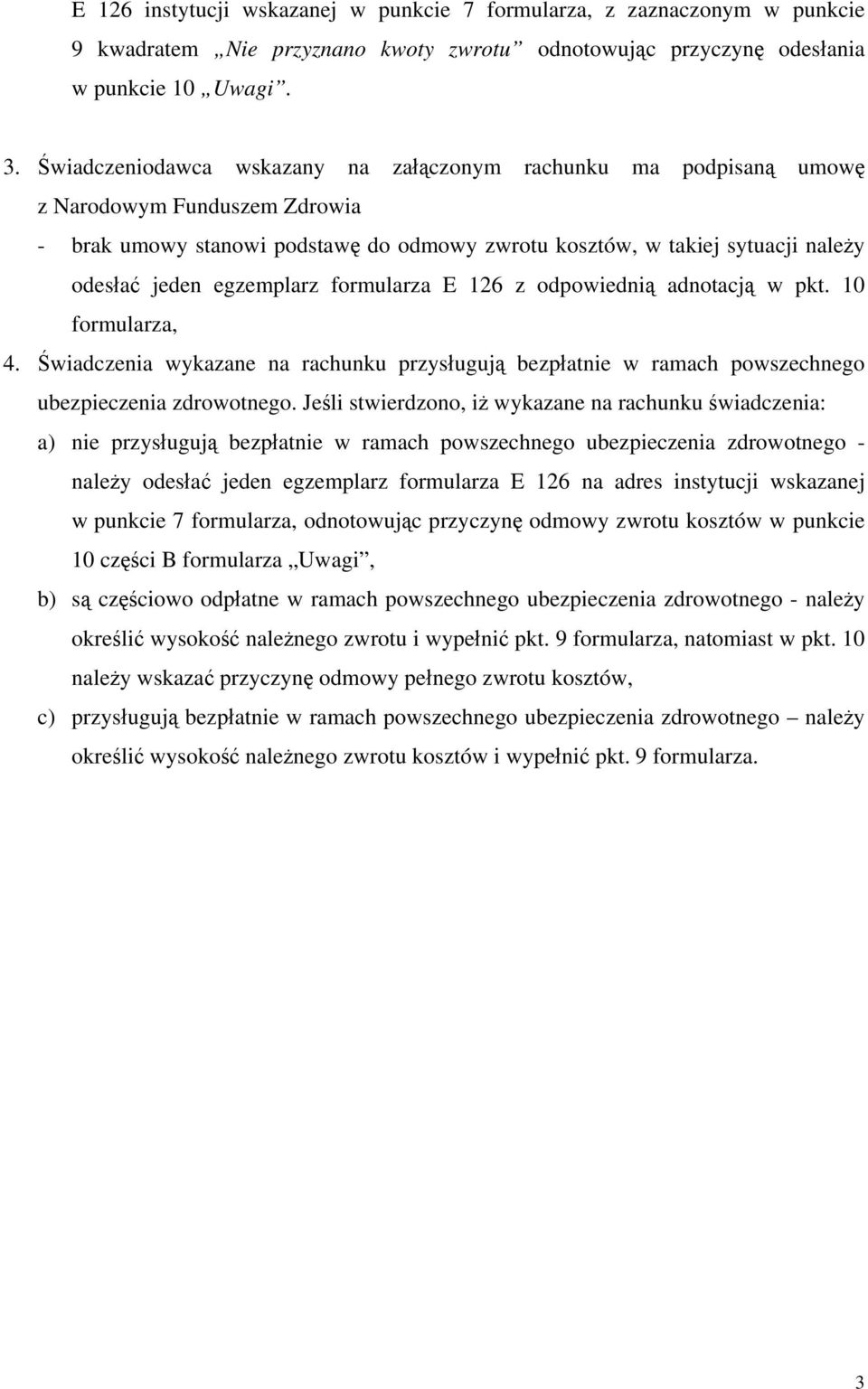 egzemplarz formularza E 126 z odpowiednią adnotacją w pkt. 10 formularza, 4. Świadczenia wykazane na rachunku przysługują bezpłatnie w ramach powszechnego ubezpieczenia zdrowotnego.