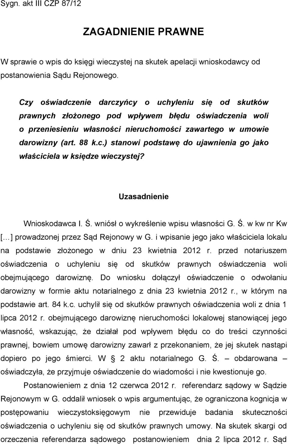 Uzasadnienie Wnioskodawca I. Ś. wniósł o wykreślenie wpisu własności G. Ś. w kw nr Kw [ ] prowadzonej przez Sąd Rejonowy w G.