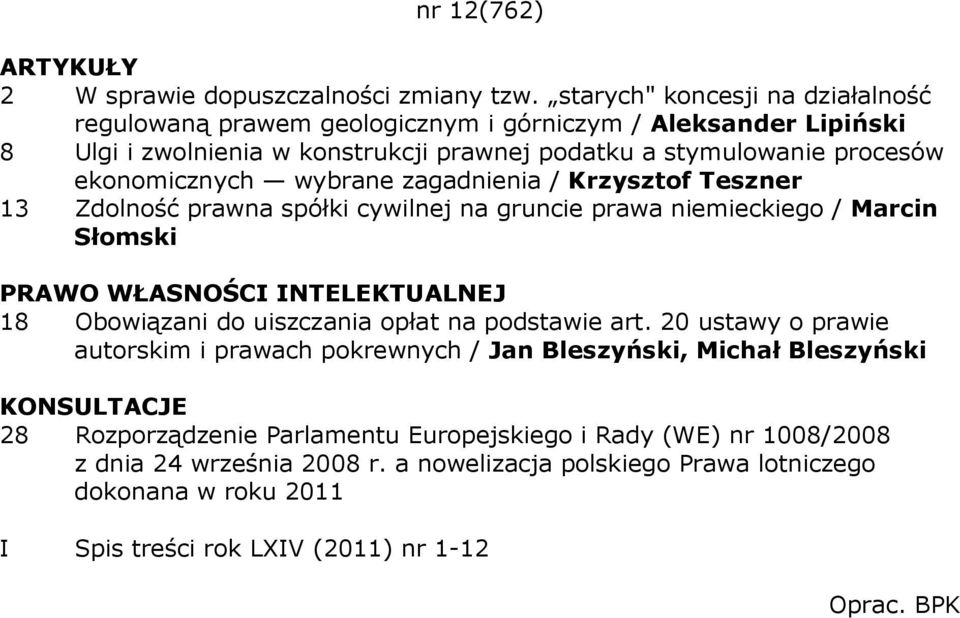 wybrane zagadnienia / Krzysztof Teszner 13 Zdolność prawna spółki cywilnej na gruncie prawa niemieckiego / Marcin Słomski PRAWO WŁASNOŚCI INTELEKTUALNEJ 18 Obowiązani do uiszczania opłat