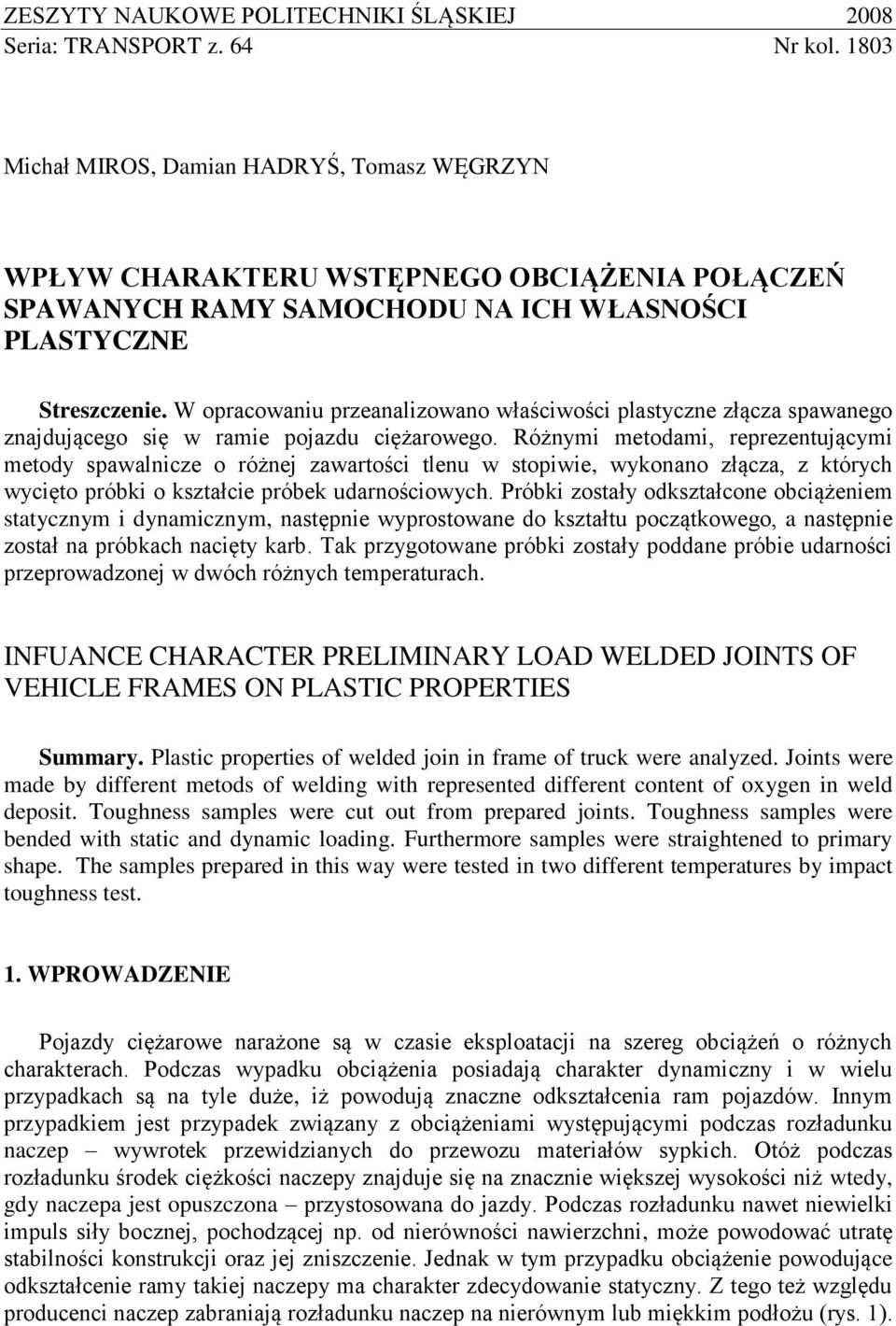 W opracowaniu przeanalizowano właściwości plastyczne złącza spawanego znajdującego się w ramie pojazdu ciężarowego.
