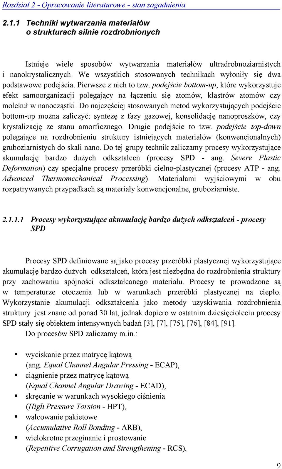 We wszystkich stosowanych technikach wyłoniły się dwa podstawowe podejścia. Pierwsze z nich to tzw.