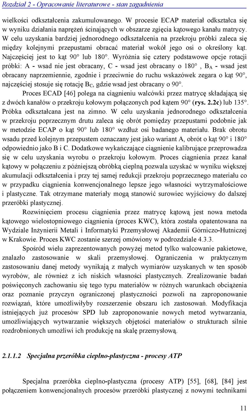 W celu uzyskania bardziej jednorodnego odkształcenia na przekroju próbki zaleca się między kolejnymi przepustami obracać materiał wokół jego osi o określony kąt. Najczęściej jest to kąt 90 lub 180.