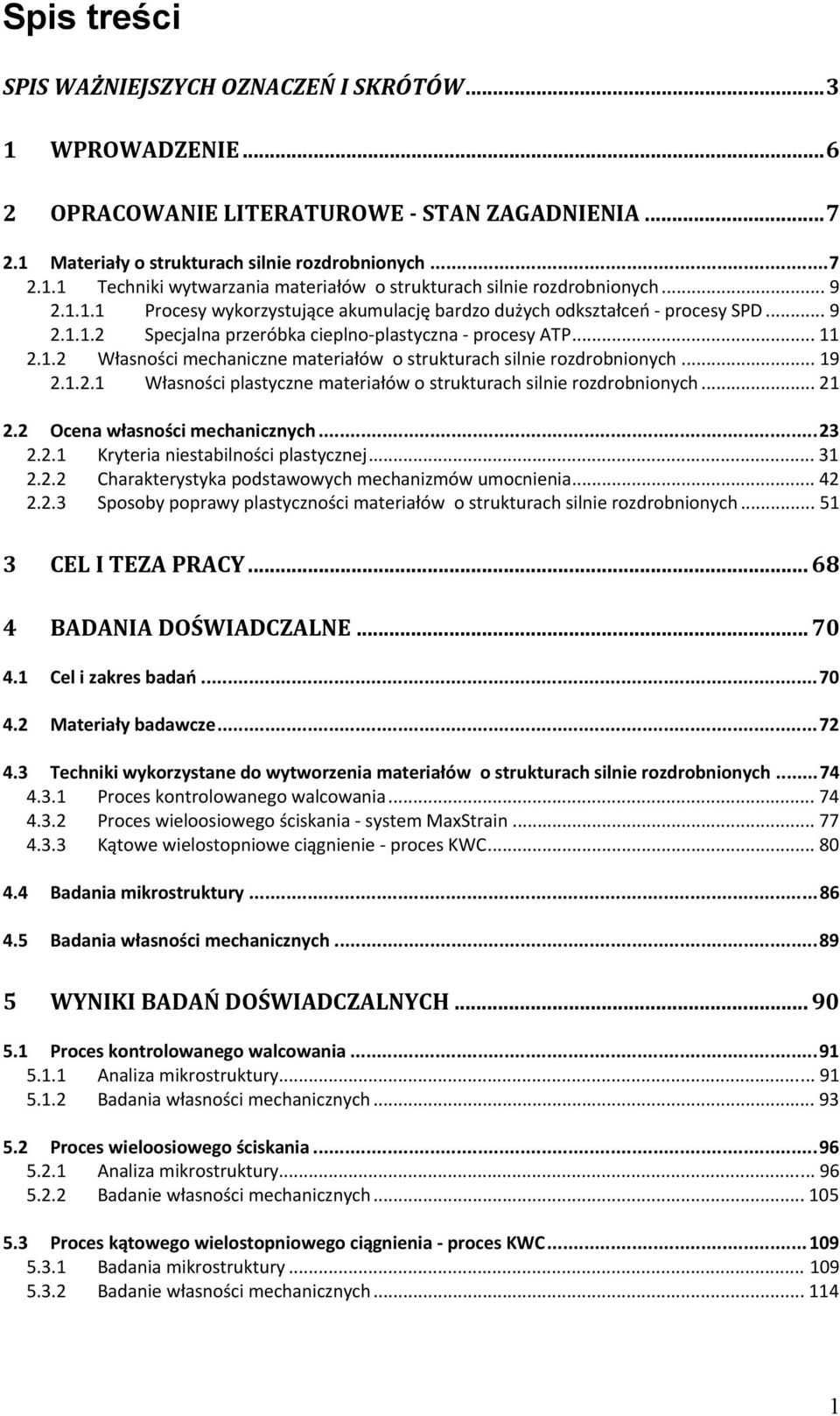 .. 19 2.1.2.1 Własności plastyczne materiałów o strukturach silnie rozdrobnionych... 21 2.2 Ocena własności mechanicznych... 23 2.2.1 Kryteria niestabilności plastycznej... 31 2.2.2 Charakterystyka podstawowych mechanizmów umocnienia.