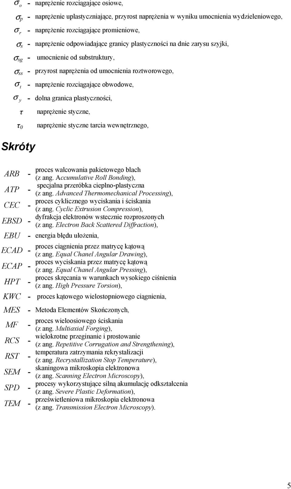 dolna granica plastyczności, τ τ 0 Skróty naprężenie styczne, naprężenie styczne tarcia wewnętrznego, proces walcowania pakietowego blach ARB - (z ang.