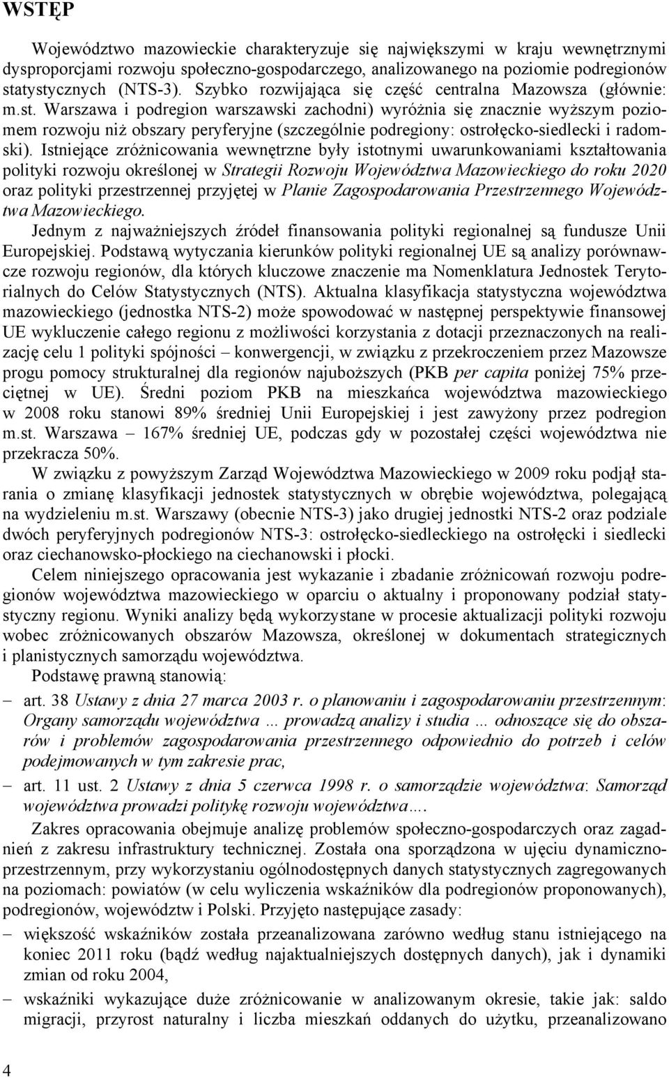 Warszawa i podregion warszawski zachodni) wyróżnia się znacznie wyższym poziomem rozwoju niż obszary peryferyjne (szczególnie podregiony: ostrołęcko-siedlecki i radomski).