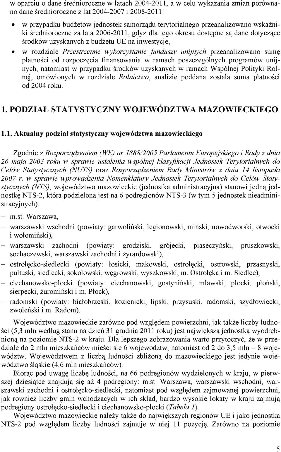 funduszy unijnych przeanalizowano sumę płatności od rozpoczęcia finansowania w ramach poszczególnych programów unijnych, natomiast w przypadku środków uzyskanych w ramach Wspólnej Polityki Rolnej,