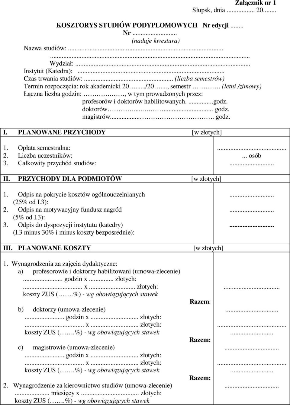 ... godz. I. PLANOWANE PRZYCHODY [w złotych] 1. Opłata semestralna: 2. Liczba uczestników: 3. Całkowity przychód studiów:...... osób.. II. PRZYCHODY DLA PODMIOTÓW [w złotych] 1.