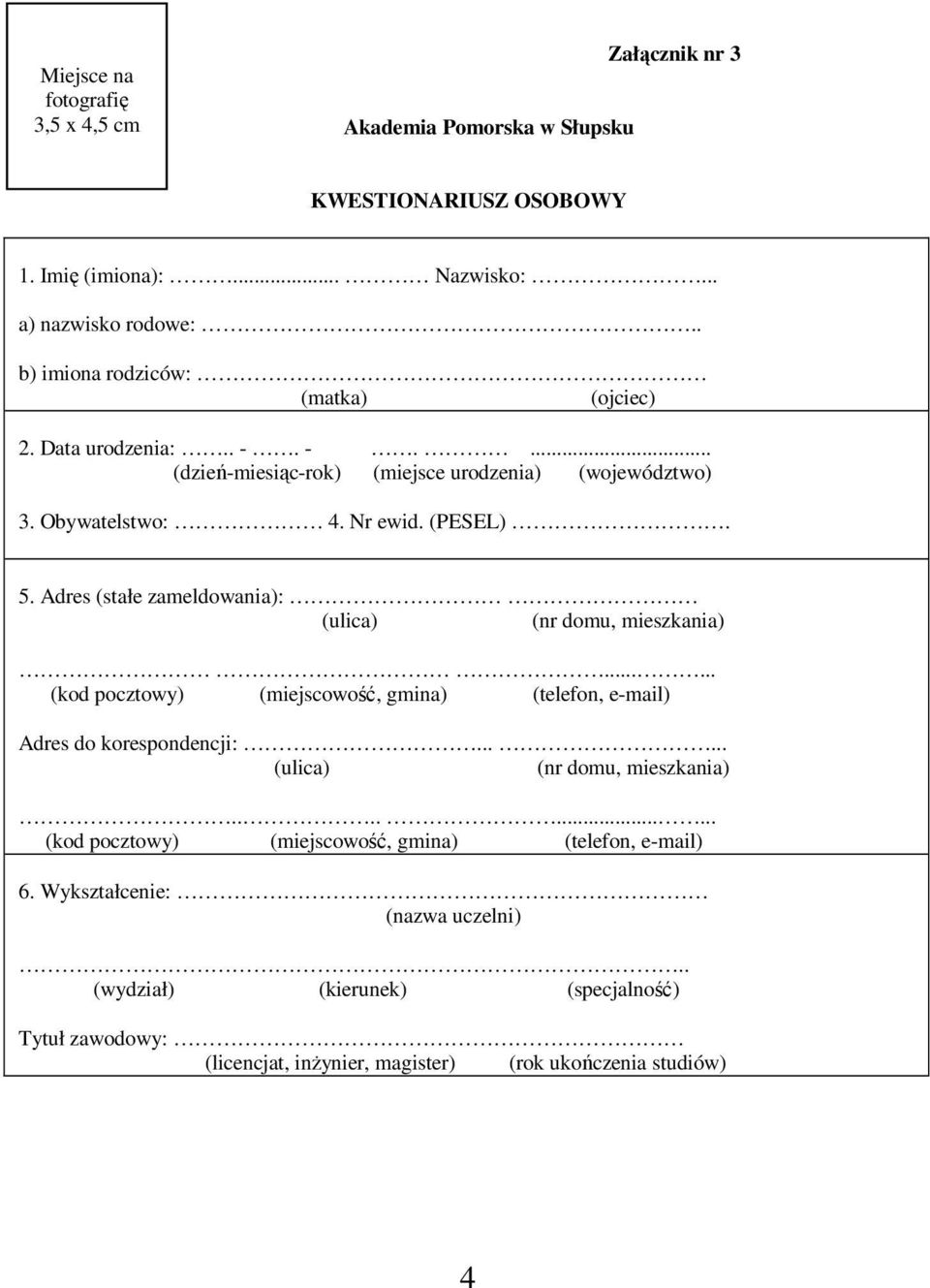 Adres (stałe zameldowania): (ulica) (nr domu, mieszkania)...... (kod pocztowy) (miejscowość, gmina) (telefon, e-mail) Adres do korespondencji:...... (ulica) (nr domu, mieszkania).......... (kod pocztowy) (miejscowość, gmina) (telefon, e-mail) 6.