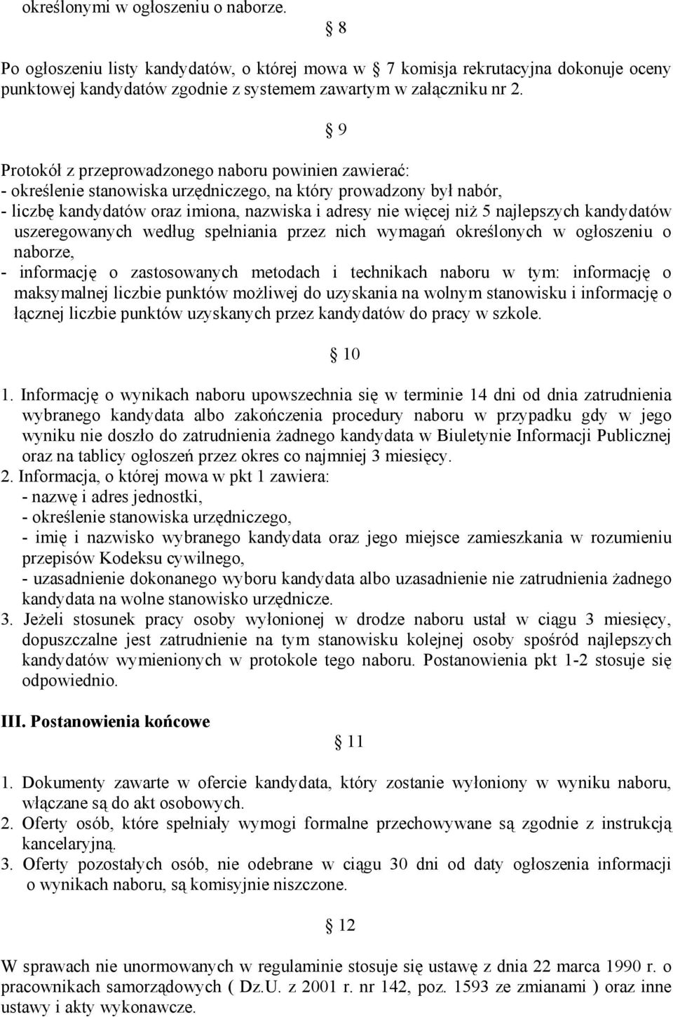 najlepszych kandydatów uszeregowanych według spełniania przez nich wymagań określonych w ogłoszeniu o naborze, - informację o zastosowanych metodach i technikach naboru w tym: informację o