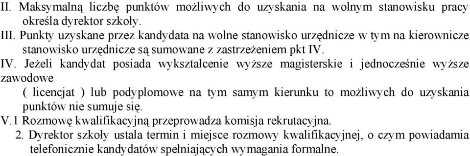 IV. Jeżeli kandydat posiada wykształcenie wyższe magisterskie i jednocześnie wyższe zawodowe ( licencjat ) lub podyplomowe na tym samym kierunku to możliwych do