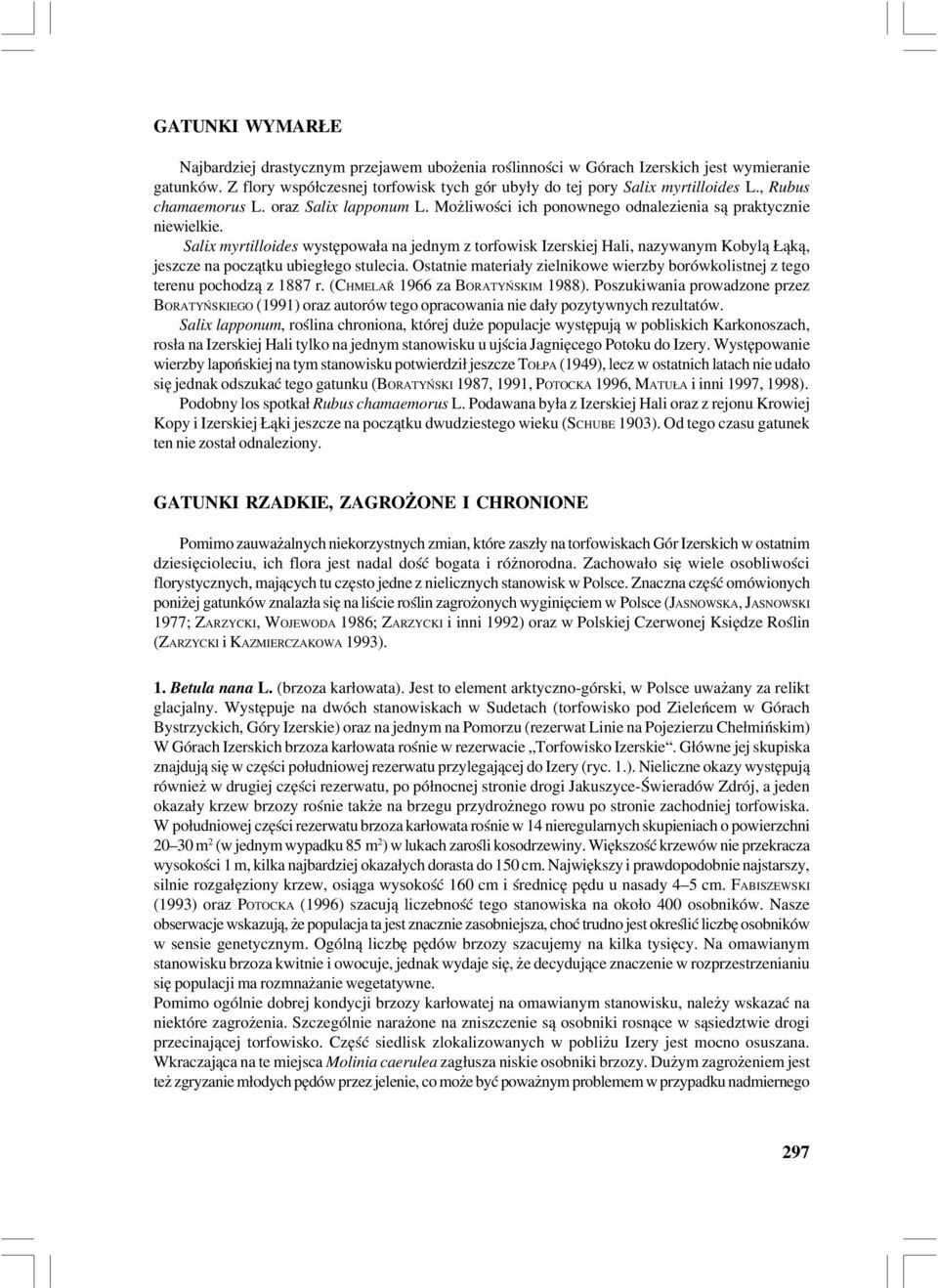 Salix myrtilloides występowała na jednym z torfowisk Izerskiej Hali, nazywanym Kobylą Łąką, jeszcze na początku ubiegłego stulecia.