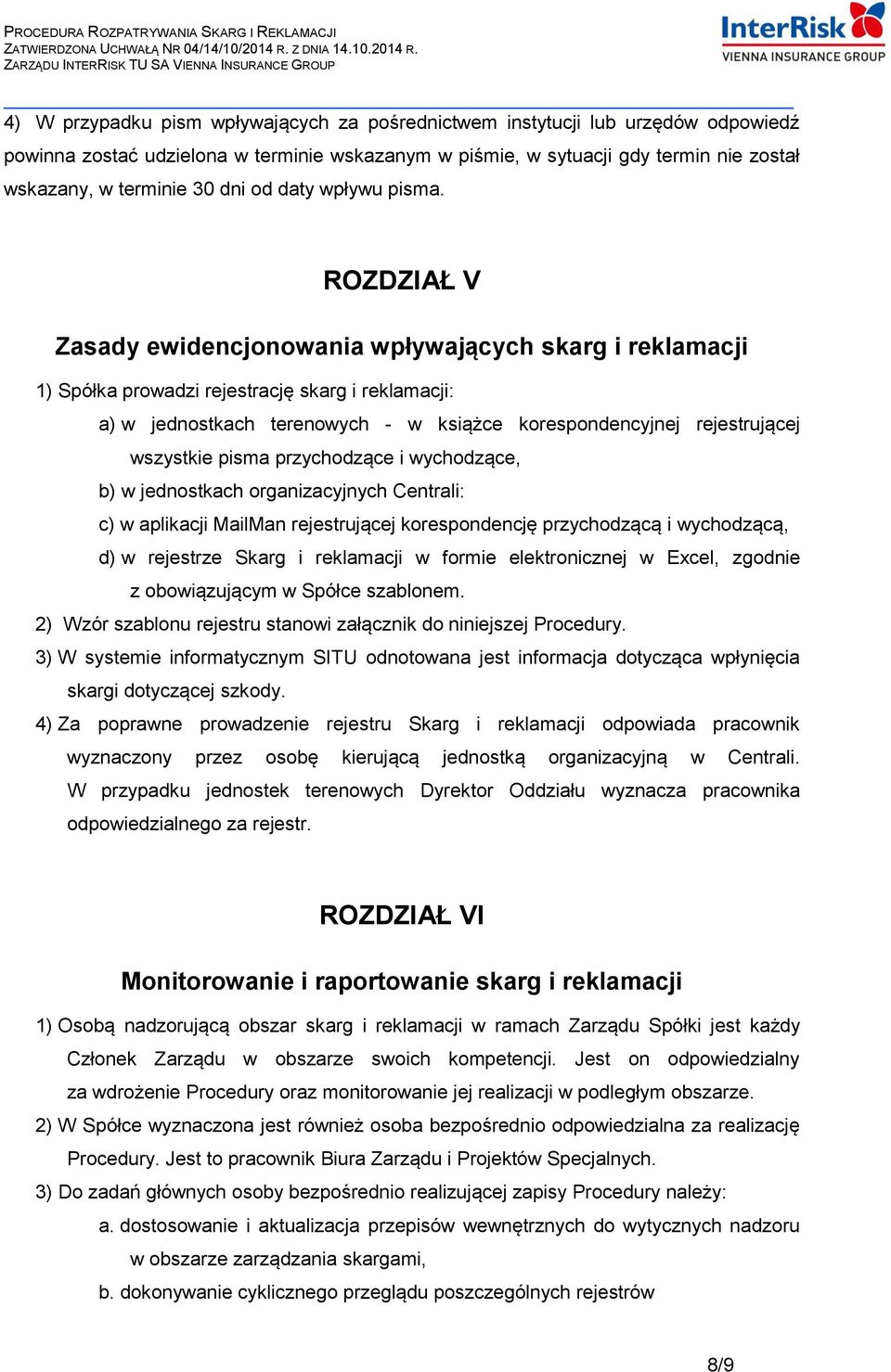 ROZDZIAŁ V Zasady ewidencjonowania wpływających skarg i reklamacji 1) Spółka prowadzi rejestrację skarg i reklamacji: a) w jednostkach terenowych - w książce korespondencyjnej rejestrującej wszystkie