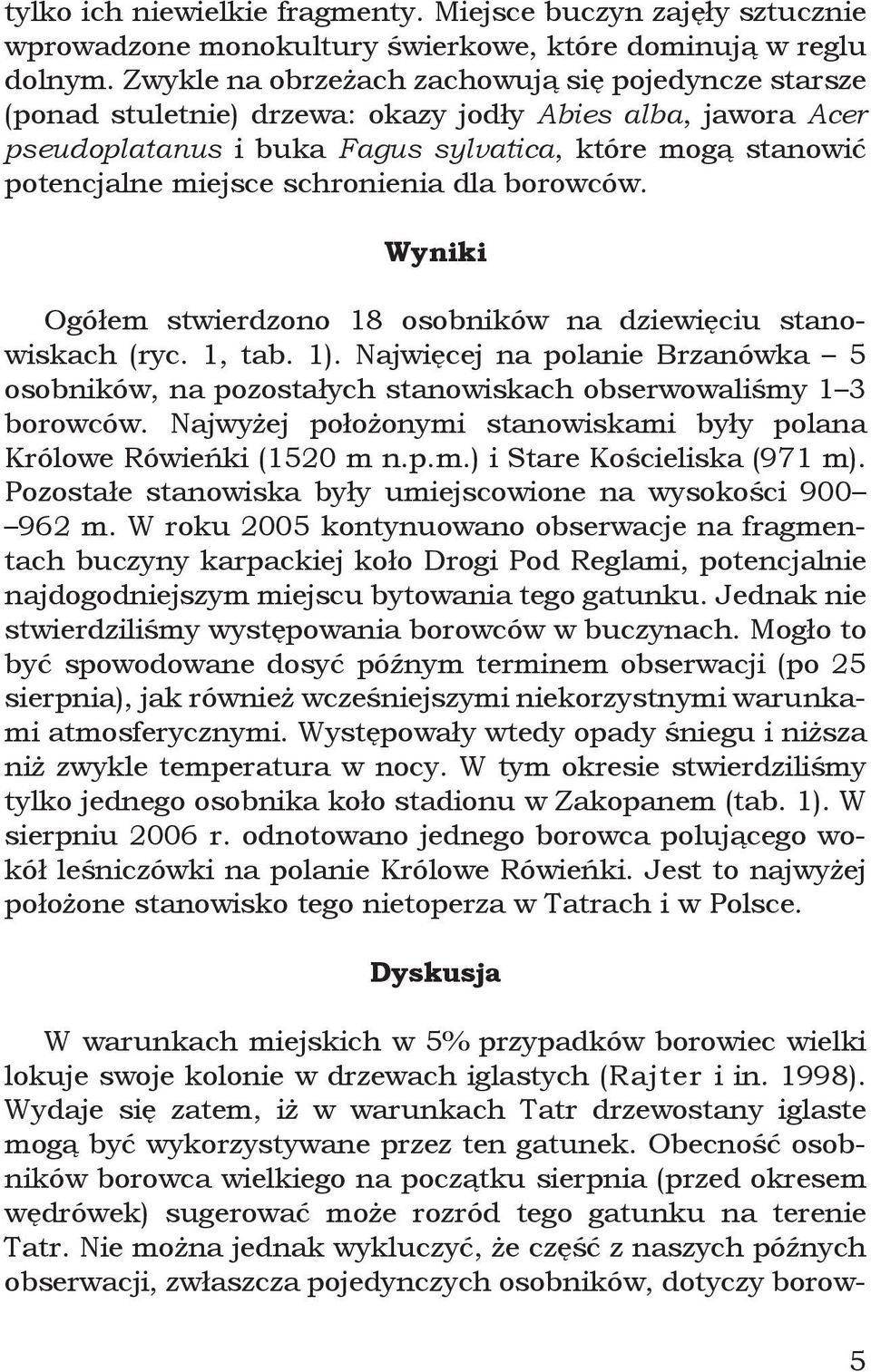 schronienia dla borowców. Wyniki Ogółem stwierdzono 18 osobników na dziewięciu stanowiskach (ryc. 1, tab. 1).