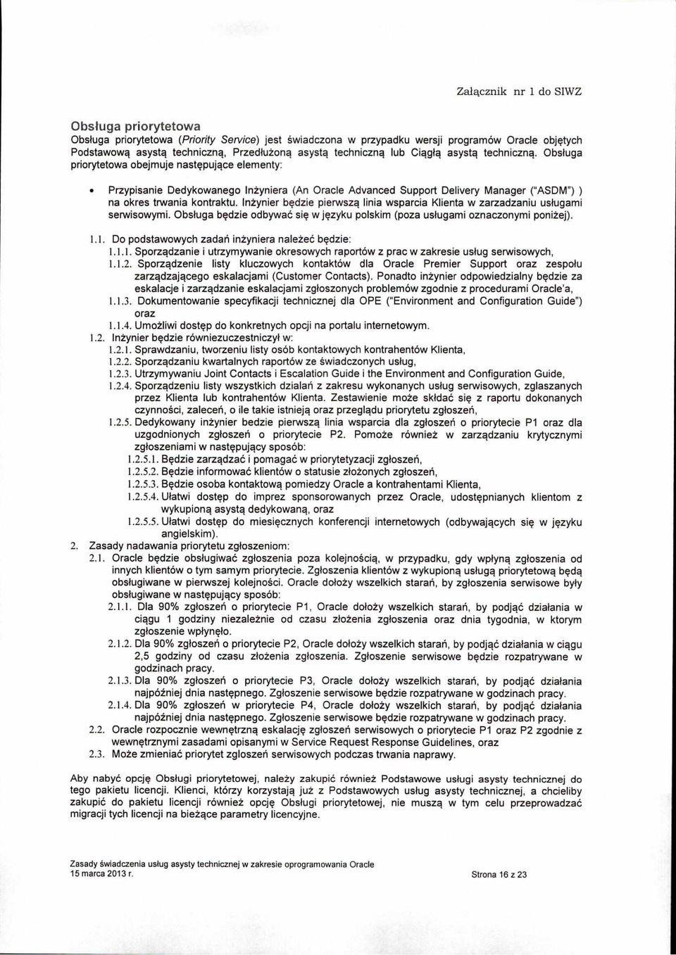 Inzynier b~dzie pierwszqlinia wsparcia Klienta w zarzadzaniu uslugami serwisowymi. Obsluga b~dzie odbywac si~ w j~zyku polskim (poza uslugami oznaczonymi ponizej). 1.