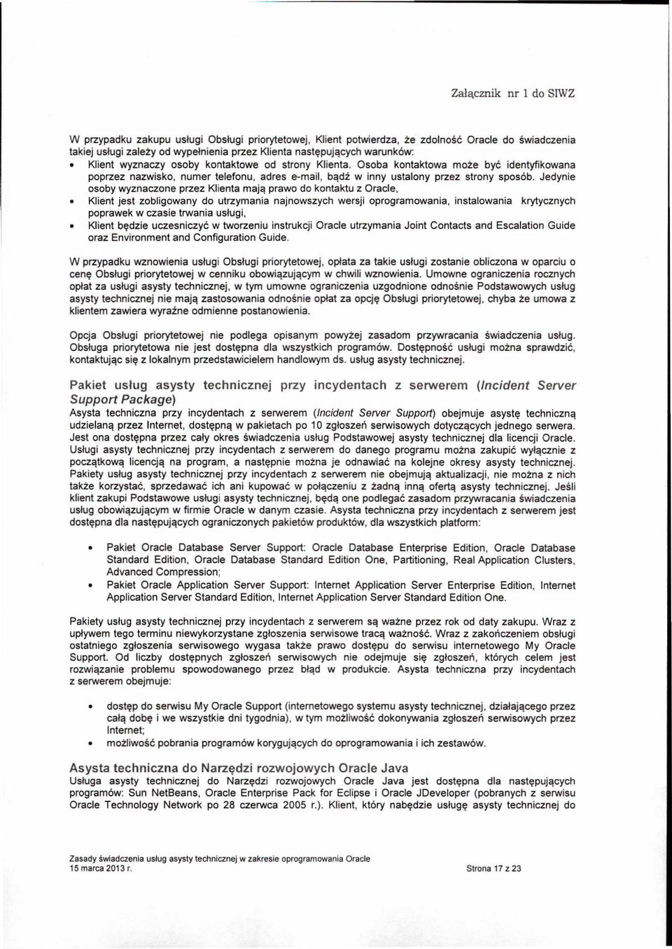 Jedynie osoby wyznaczone przez Klienta majq prawo do kontaktu z Oracle, Klient jest zobligowany do utrzymania najnowszych wersji oprogramowania, instalowania krytycznych poprawek w czasie trwania