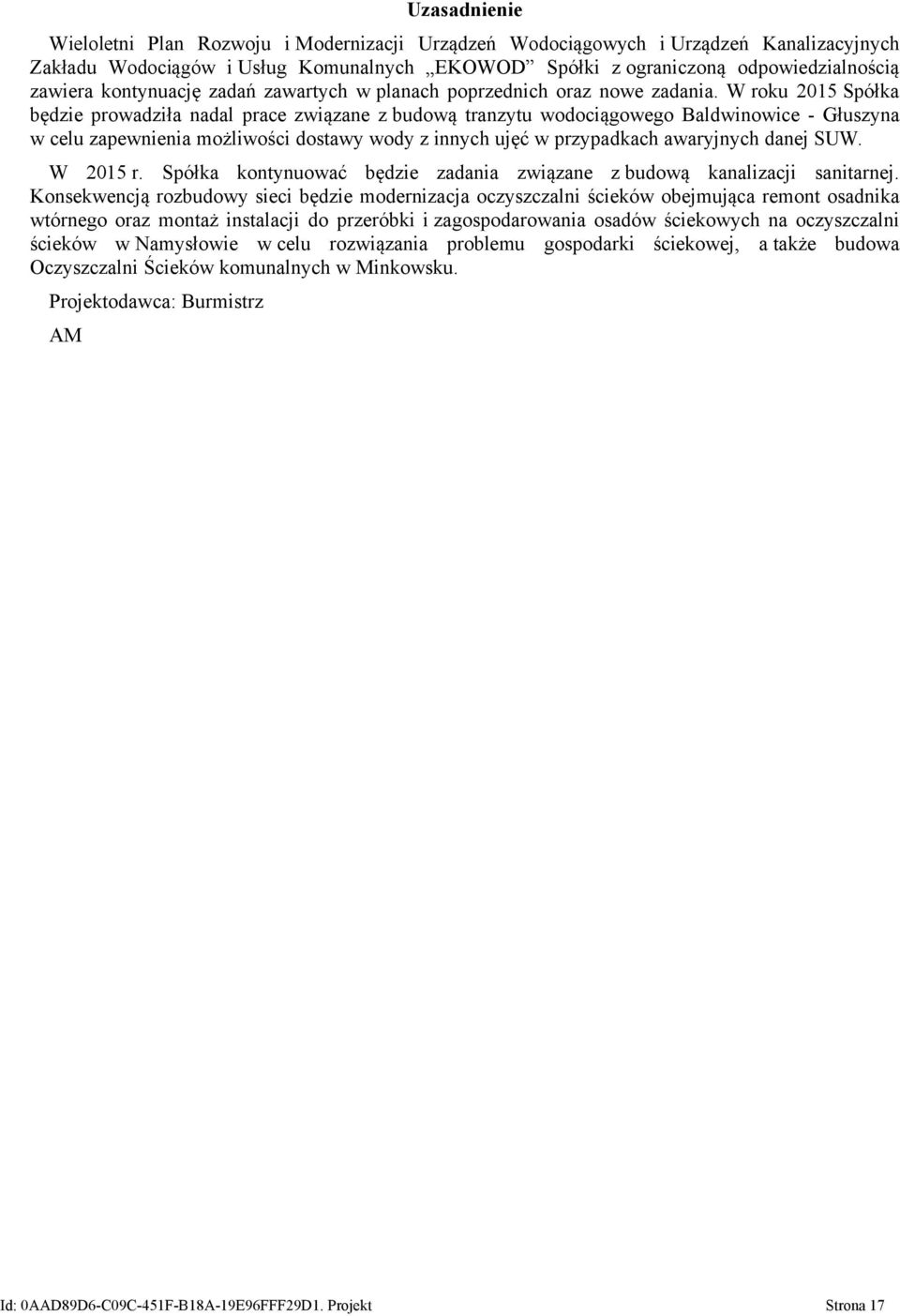 W roku 2015 Spółka będzie prowadziła nadal prace związane z budową tranzytu wodociągowego Baldwinowice - Głuszyna w celu zapewnienia możliwości dostawy wody z innych ujęć w przypadkach awaryjnych