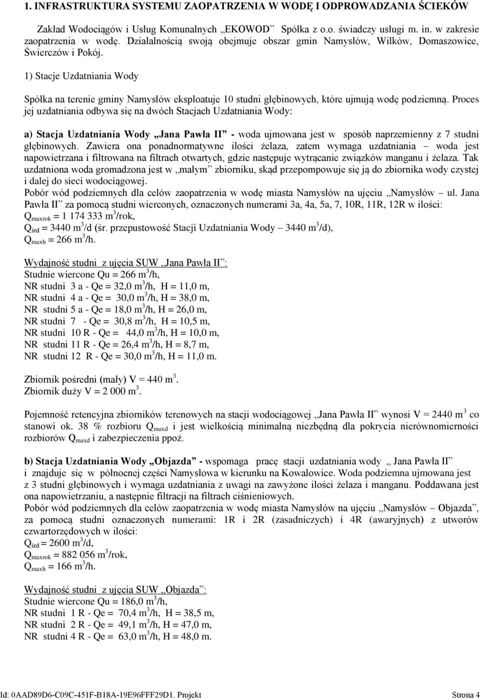 1) Stacje Uzdatniania Wody Spółka na terenie gminy Namysłów eksploatuje 10 studni głębinowych, które ujmują wodę podziemną.