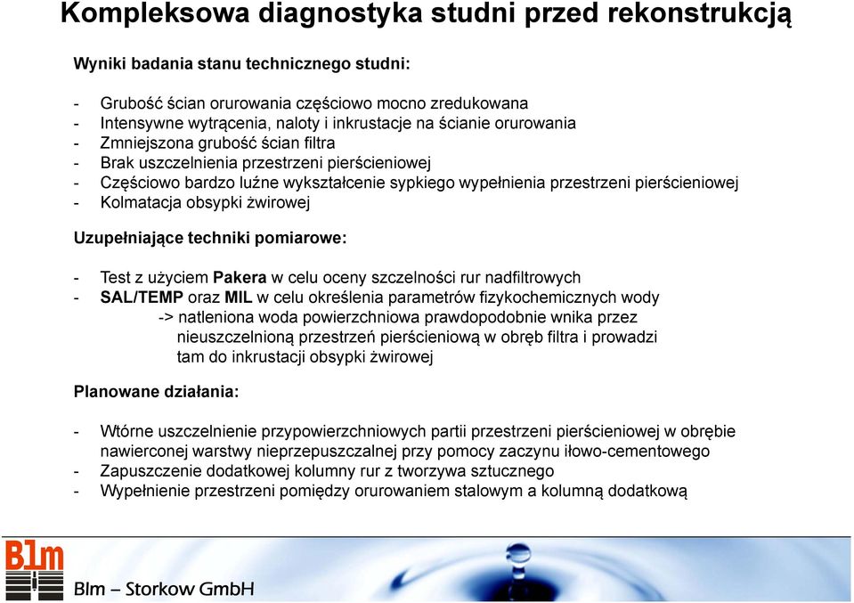 Kolmatacja obsypki żwirowej Uzupełniające techniki pomiarowe: - Test z użyciem Pakera w celu oceny szczelności rur nadfiltrowych - SAL/TEMP oraz MIL w celu określenia parametrów fizykochemicznych