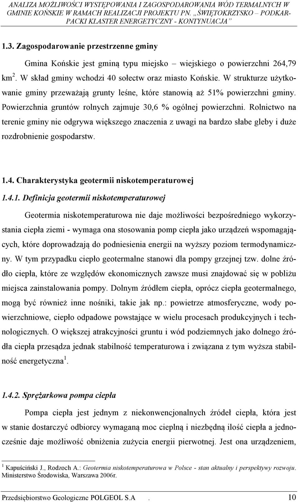 Rolnictwo na terenie gminy nie odgrywa większego znaczenia z uwagi na bardzo słabe gleby i duże rozdrobnienie gospodarstw. 1.