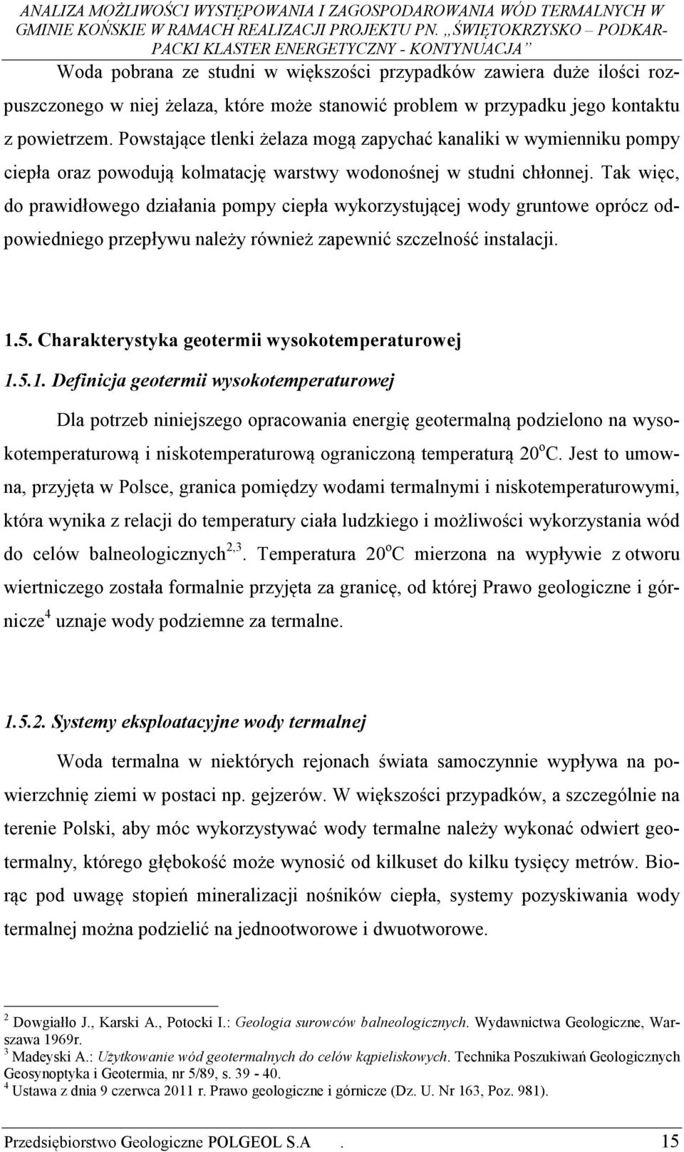 Tak więc, do prawidłowego działania pompy ciepła wykorzystującej wody gruntowe oprócz odpowiedniego przepływu należy również zapewnić szczelność instalacji. 1.5.