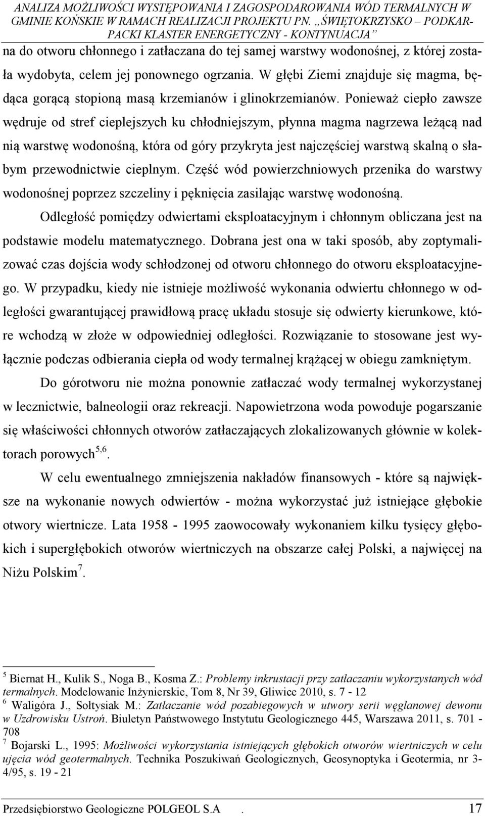 Ponieważ ciepło zawsze wędruje od stref cieplejszych ku chłodniejszym, płynna magma nagrzewa leżącą nad nią warstwę wodonośną, która od góry przykryta jest najczęściej warstwą skalną o słabym